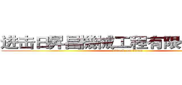 进击日昇昌機械工程有限公司の巨人 (attack on titan)