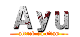 Ａｙｕ (attack on titan)