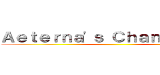 Ａｅｔｅｒｎａ'ｓ Ｃｈａｎｎｅｌ ＰＨ ()