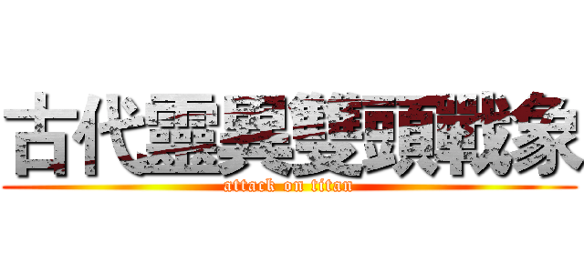 古代靈異雙頭戰象 (attack on titan)