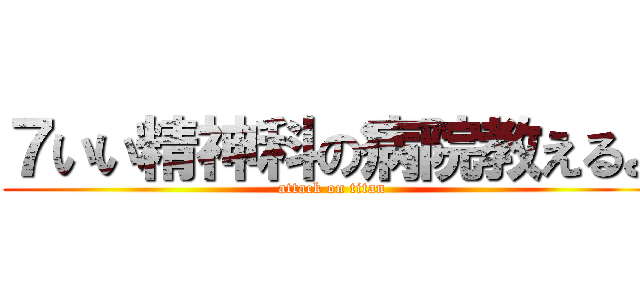 ７いい精神科の病院教えるよ (attack on titan)