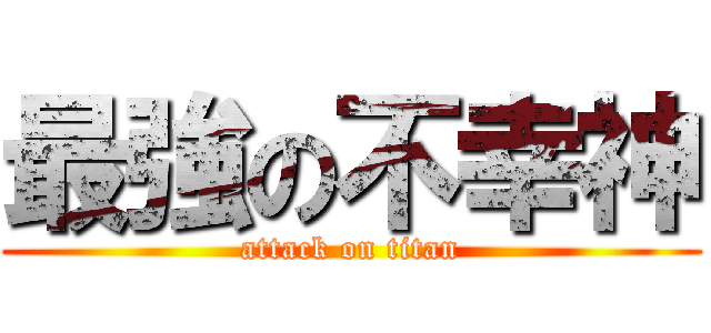 最強の不幸神 (attack on titan)