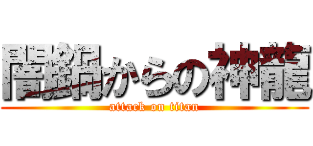 闇鍋からの神龍 (attack on titan)