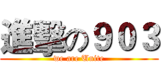 進擊の９０３ (we are Unite)