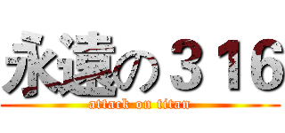 永遠の３１６ (attack on titan)