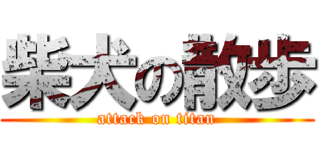 柴犬の散歩 (attack on titan)