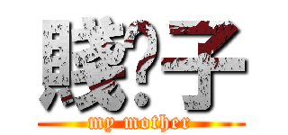 賤婊子 (my mother)