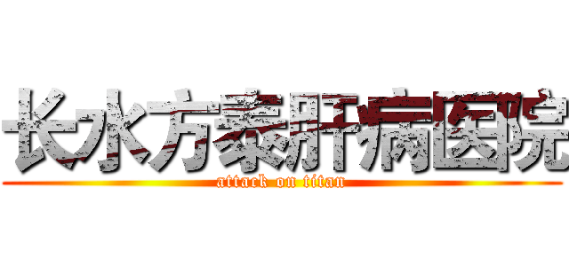 长水方泰肝病医院 (attack on titan)