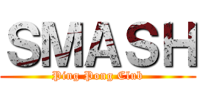 ＳＭＡＳＨ (Ping Pong Club)