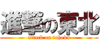 進撃の東北 (attack on tohoku)