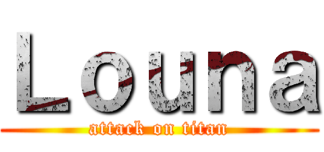 Ｌｏｕｎａ (attack on titan)