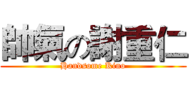 帥氣の謝重仁 (Handsome Kino)