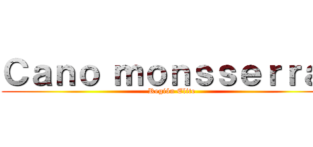 Ｃａｎｏ ｍｏｎｓｓｅｒｒａｔ (Región Elite)