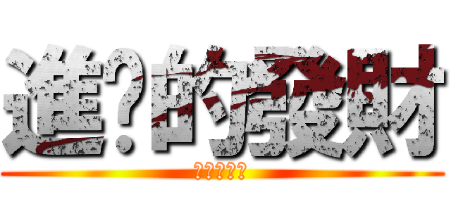 進擊的發財 (進擊的發財)