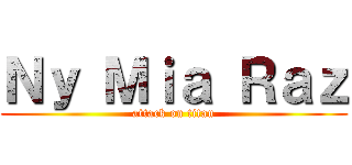 Ｎｙ Ｍｉａ Ｒａｚ (attack on titan)