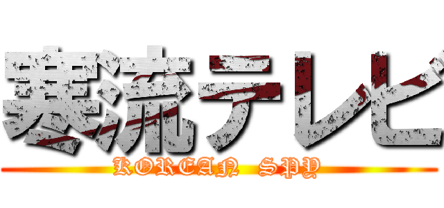 寒流テレビ (KOREAN  SPY)