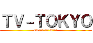 ＴＶ－ＴＯＫＹＯ (attack on titan)