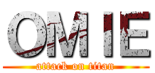 ＯＭＩＥ (attack on titan)