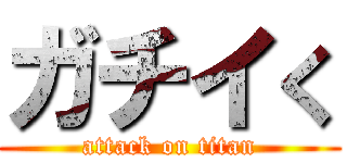 ガチイく (attack on titan)