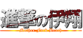 進撃の伊翔 (Mother Fuck Beach)