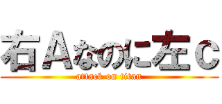 右Ａなのに左ｃ (attack on titan)