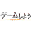 ゲームしよう (play the game)