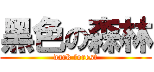 黑色の森林 (dark forest)