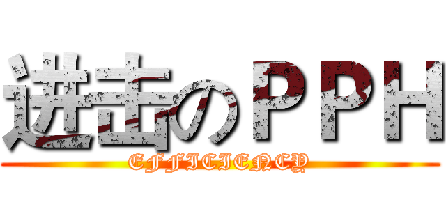 进击のＰＰＨ (EFFICIENCY)