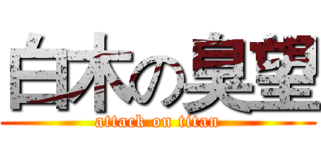 白木の臭望 (attack on titan)