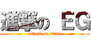 進撃の ＥＧ (attack on titan)