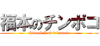 福本のチンポコ (chinook I of fukumoto)