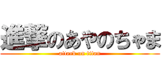 進撃のあやのちゃま (attack on titan)