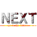 ＮＥＸＴ (go to the future)