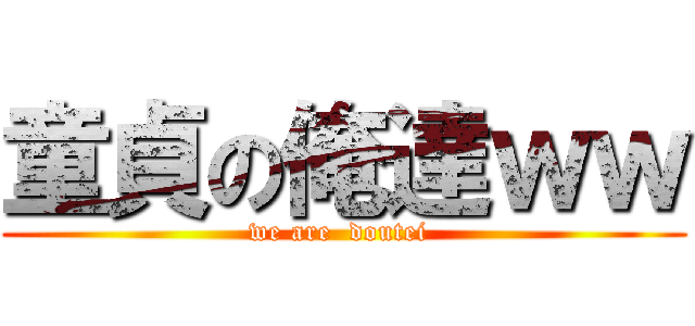 童貞の俺達ｗｗ (we are  doutei )