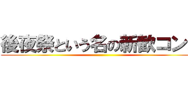 後夜祭という名の新歓コンパ ()