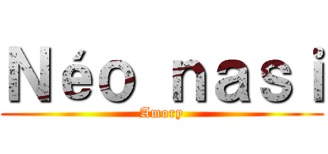 Ｎéｏ ｎａｓｉ (Amory)