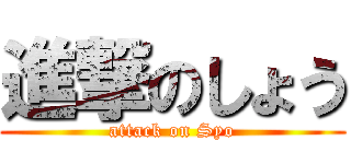 進撃のしょう (attack on Syo)