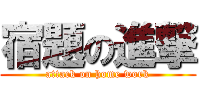 宿題の進撃 (attack on home work)