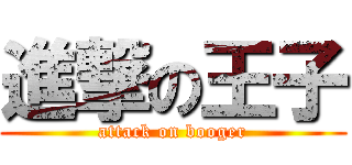 進撃の王子 (attack on booger)