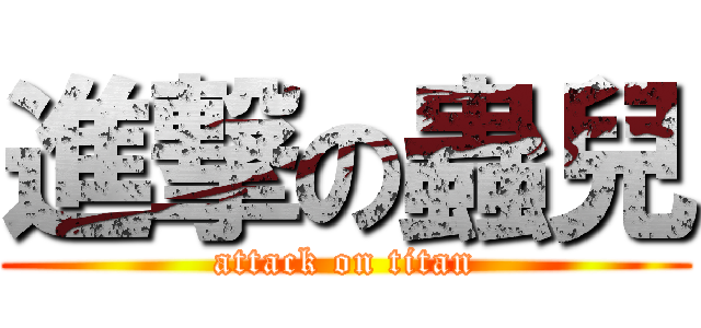進撃の蟲兒 (attack on titan)