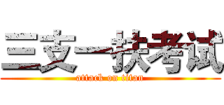 三支一扶考试 (attack on titan)