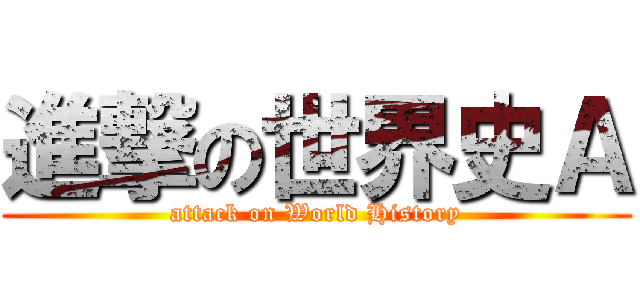 進撃の世界史Ａ (attack on World History)