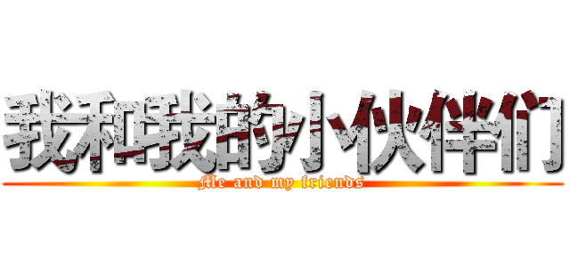 我和我的小伙伴们 (Me and my friends)