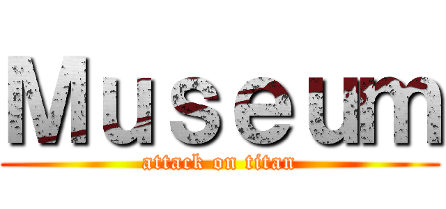 Ｍｕｓｅｕｍ (attack on titan)