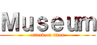 Ｍｕｓｅｕｍ (attack on titan)