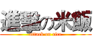 進擊の米飯 (attack on rice)