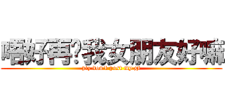 唔好再搞我女朋友好嘛 (plz don\'t post my gf)