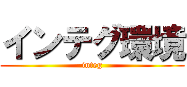 インテグ環境 (integ)