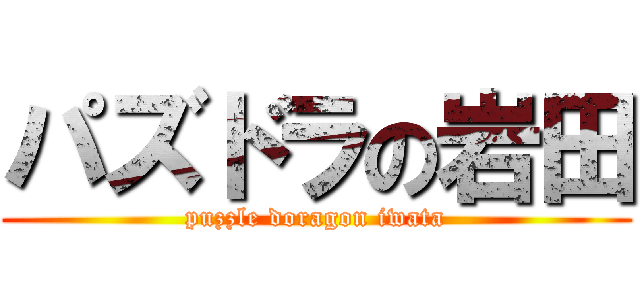 パズドラの岩田 (puzzle doragon iwata)