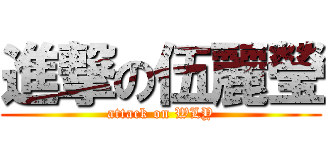 進撃の伍麗瑩 (attack on WLY)